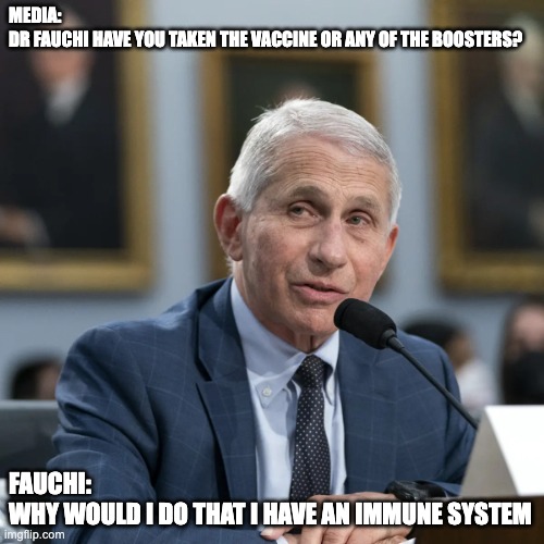 I have an immune system - rohb/rupe | MEDIA:  
DR FAUCHI HAVE YOU TAKEN THE VACCINE OR ANY OF THE BOOSTERS? FAUCHI:  
WHY WOULD I DO THAT I HAVE AN IMMUNE SYSTEM | made w/ Imgflip meme maker
