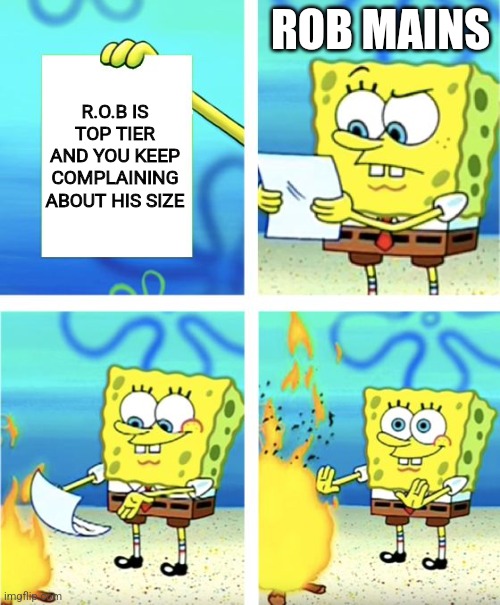 A meme for every character every day #45 | ROB MAINS; R.O.B IS TOP TIER AND YOU KEEP COMPLAINING ABOUT HIS SIZE | image tagged in spongebob burning paper,super smash bros,rob,memes | made w/ Imgflip meme maker