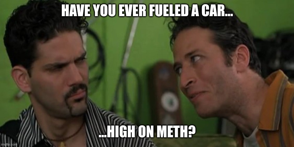 Have you ever played Observer...On Weed? | HAVE YOU EVER FUELED A CAR... ...HIGH ON METH? | image tagged in have you ever played observer on weed | made w/ Imgflip meme maker