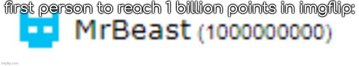 bippity boppity skyocean's bladder is cloggety | first person to reach 1 billion points in imgflip: | made w/ Imgflip meme maker