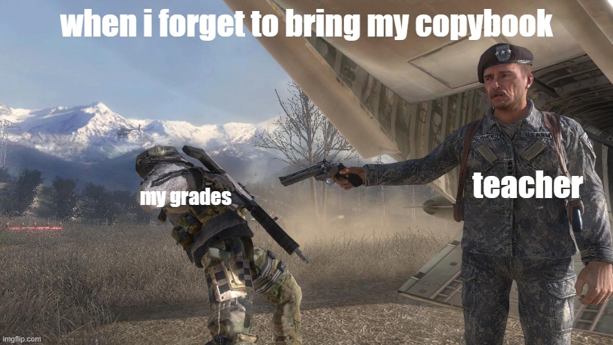 cod mw2 ghost death meme | when i forget to bring my copybook; teacher; my grades | image tagged in cod mw2 ghost death meme | made w/ Imgflip meme maker