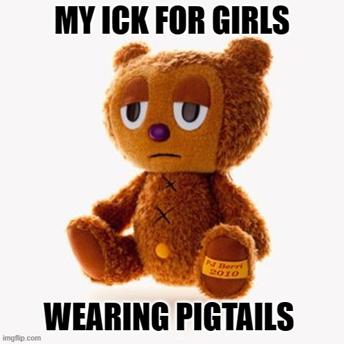 Pj plush | MY ICK FOR GIRLS; WEARING PIGTAILS | image tagged in pj plush | made w/ Imgflip meme maker