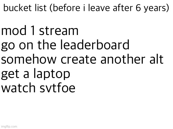algebra | mod 1 stream
go on the leaderboard
somehow create another alt
get a laptop
watch svtfoe; bucket list (before i leave after 6 years) | image tagged in algebra | made w/ Imgflip meme maker