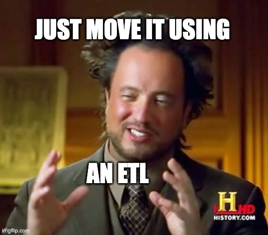 etl | JUST MOVE IT USING; AN ETL | image tagged in memes,ancient aliens | made w/ Imgflip meme maker