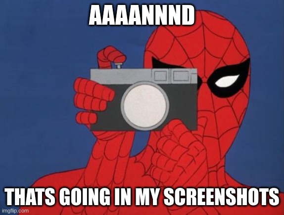 Spiderman Camera Meme | AAAANNND THATS GOING IN MY SCREENSHOTS | image tagged in memes,spiderman camera,spiderman | made w/ Imgflip meme maker