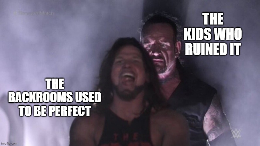It used to be perfect | THE KIDS WHO RUINED IT; THE BACKROOMS USED TO BE PERFECT | image tagged in aj styles undertaker,backrooms,memes,funny,the backrooms,sad | made w/ Imgflip meme maker
