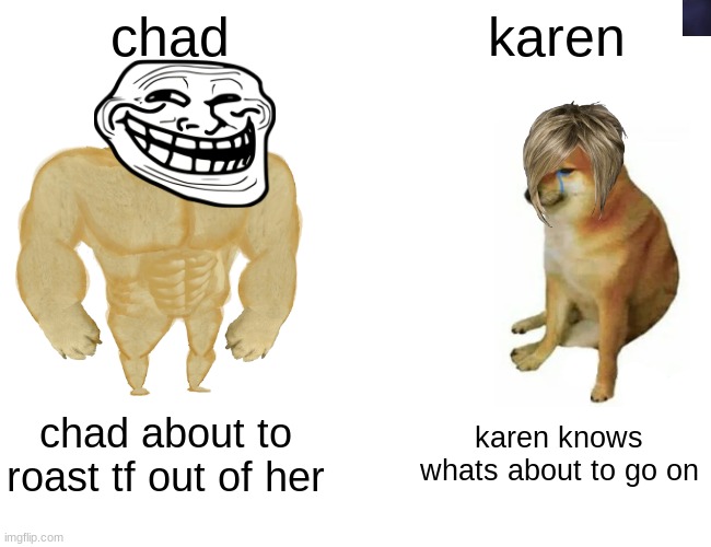 karen vs gigachad | chad; karen; chad about to roast tf out of her; karen knows whats about to go on | image tagged in memes,buff doge vs cheems,trollface,chad,giga chad | made w/ Imgflip meme maker