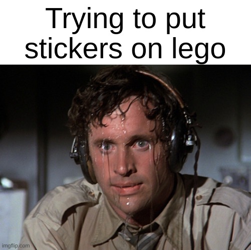 Nervous | Trying to put stickers on lego | image tagged in nervous | made w/ Imgflip meme maker