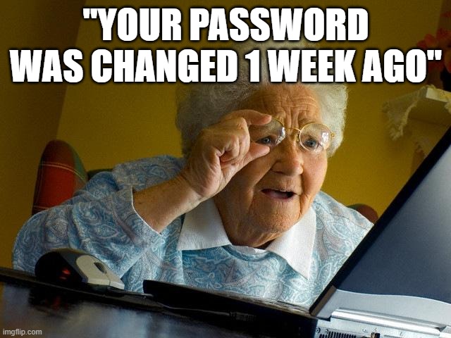 Grandma Finds The Internet | "YOUR PASSWORD WAS CHANGED 1 WEEK AGO" | image tagged in memes,grandma finds the internet | made w/ Imgflip meme maker