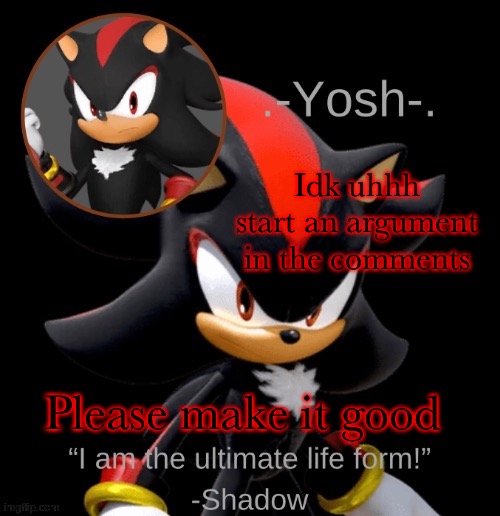 .-Yosh-.'s Shadow Temp | Idk uhhh start an argument in the comments; Please make it good | image tagged in -yosh- 's shadow temp | made w/ Imgflip meme maker