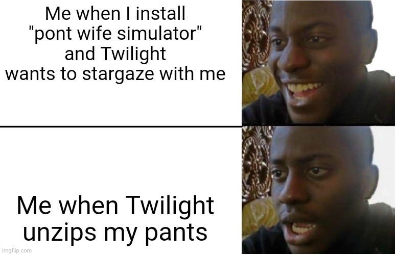 Disappointed Black Guy | Me when I install "pont wife simulator" and Twilight wants to stargaze with me; Me when Twilight unzips my pants | image tagged in disappointed black guy,fallout hold up,nani,mylittlepony,lol | made w/ Imgflip meme maker