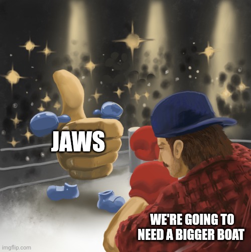 Jaws was a classic | JAWS; WE'RE GOING TO NEED A BIGGER BOAT | image tagged in mrballen vs the like button,jaws | made w/ Imgflip meme maker