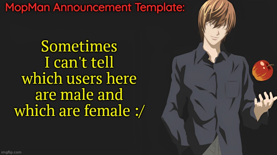 *Cough* *Cough* Sallie.May *Cough* *Cough* AmeTonian | Sometimes I can't tell which users here are male and which are female :/ | image tagged in mopman announcement template | made w/ Imgflip meme maker