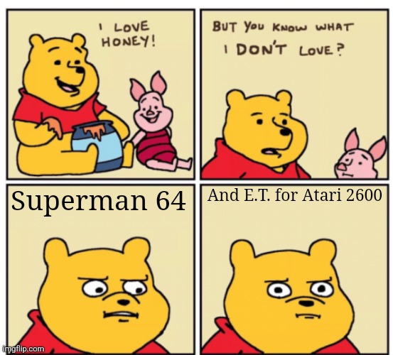 But do you know what I don't love? | Superman 64; And E.T. for Atari 2600 | image tagged in but do you know what i don't love | made w/ Imgflip meme maker