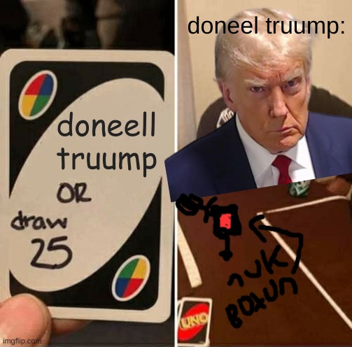 dcdvd | doneel truump:; doneell truump | image tagged in memes,uno draw 25 cards | made w/ Imgflip meme maker