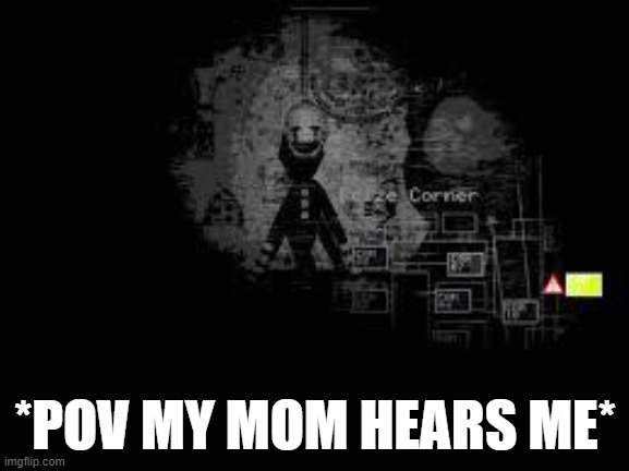 The Puppet from fnaf 2 | *POV MY MOM HEARS ME* | image tagged in the puppet from fnaf 2 | made w/ Imgflip meme maker