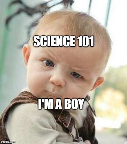 Confused Baby | SCIENCE 101; I'M A BOY | image tagged in confused baby | made w/ Imgflip meme maker