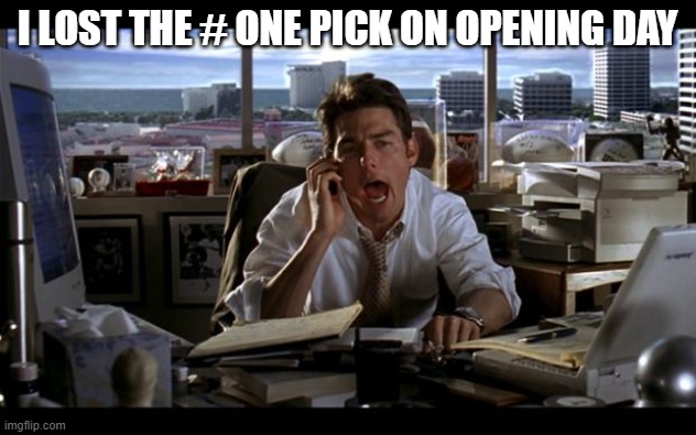 Jerry Maguire | I LOST THE # ONE PICK ON OPENING DAY | image tagged in jerry maguire | made w/ Imgflip meme maker
