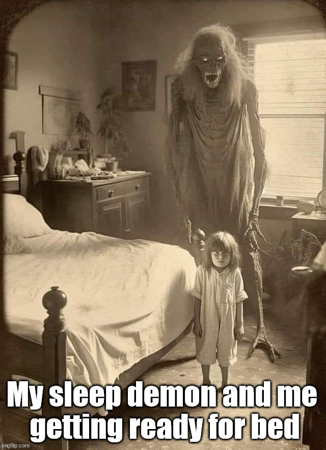 My sleep demon and me 
getting ready for bed | image tagged in cursed image | made w/ Imgflip meme maker