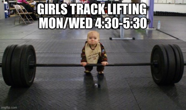 Baby weight lifter | GIRLS TRACK LIFTING 
MON/WED 4:30-5:30 | image tagged in baby weight lifter | made w/ Imgflip meme maker