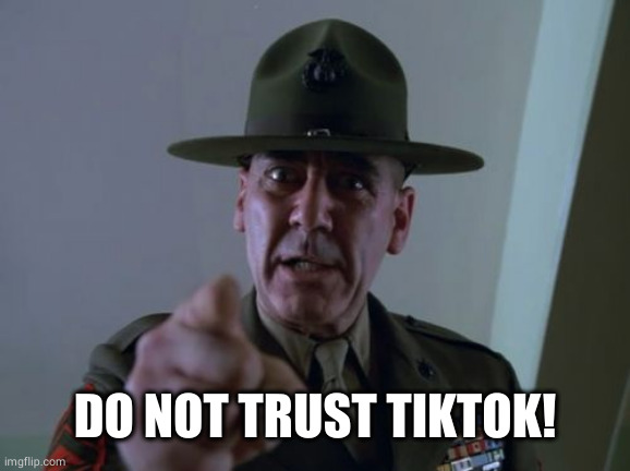 Sergeant Hartmann Meme | DO NOT TRUST TIKTOK! | image tagged in memes,sergeant hartmann | made w/ Imgflip meme maker