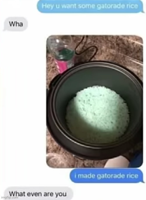 would you eat Gatorade rice? | image tagged in gatorade,rice,chef gordon ramsay,cursed,food,funny texts | made w/ Imgflip meme maker