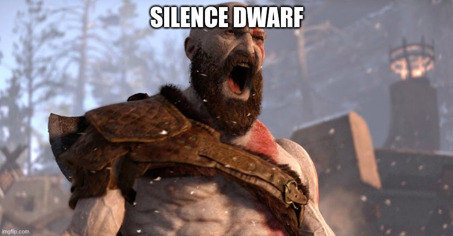 kratos scream | SILENCE DWARF | image tagged in kratos scream | made w/ Imgflip meme maker