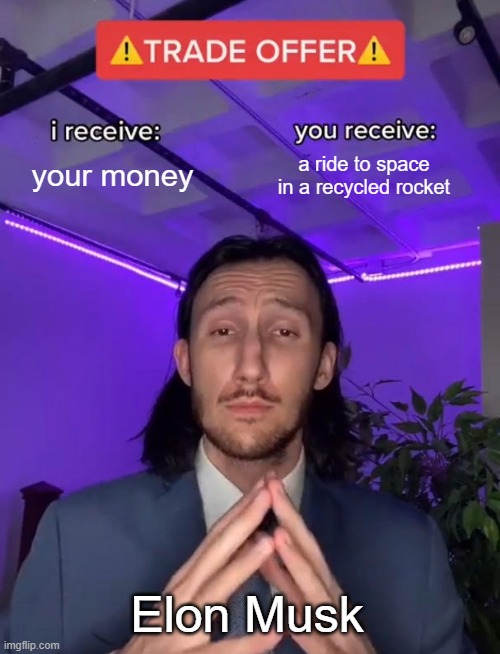 why is this even a thing | your money; a ride to space in a recycled rocket; Elon Musk | image tagged in trade offer,elon musk,falcon 9 | made w/ Imgflip meme maker