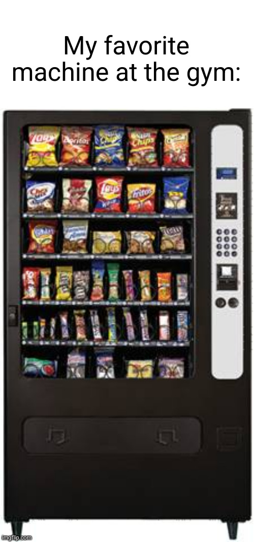 the vending machine is the best gym machine | My favorite machine at the gym: | image tagged in vending machine,gym,funny,machine,work out,snacks | made w/ Imgflip meme maker