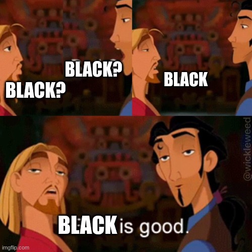Both is good | BLACK? BLACK? BLACK BLACK | image tagged in both is good | made w/ Imgflip meme maker
