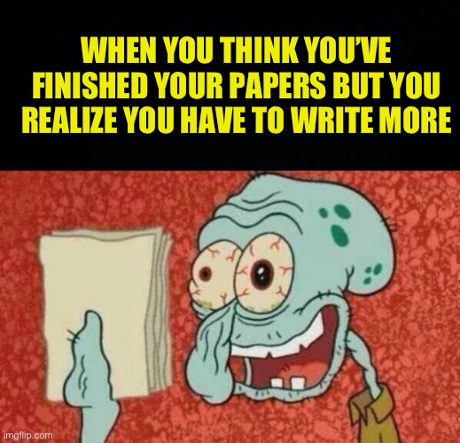 “6 MORE PAGES” | WHEN YOU THINK YOU’VE FINISHED YOUR PAPERS BUT YOU REALIZE YOU HAVE TO WRITE MORE | image tagged in squidward paper,fresh memes,funny,memes | made w/ Imgflip meme maker