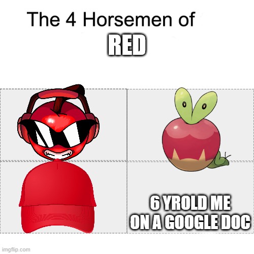 never let them know ur next move | RED; 6 YROLD ME ON A GOOGLE DOC | image tagged in four horsemen | made w/ Imgflip meme maker