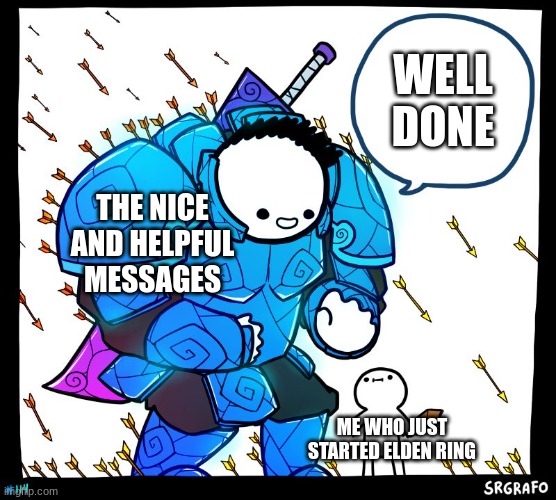 elden ring | WELL DONE; THE NICE AND HELPFUL MESSAGES; ME WHO JUST STARTED ELDEN RING | image tagged in wholesome protector | made w/ Imgflip meme maker