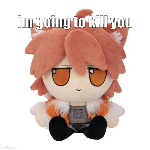 im going to kill you | made w/ Imgflip meme maker