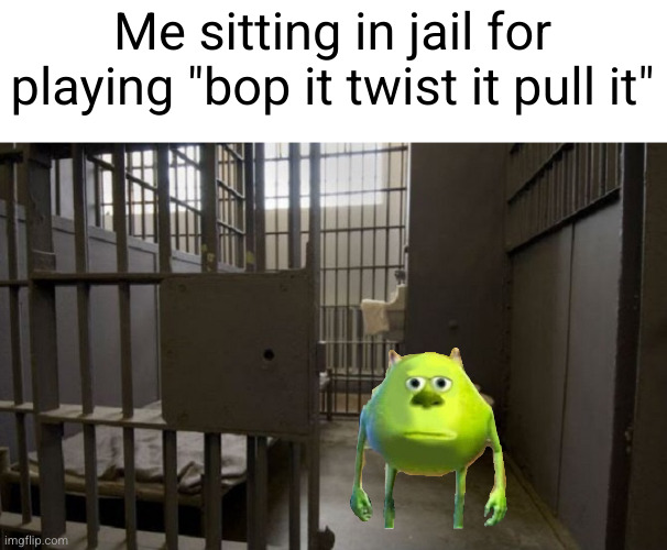 guess I'll have all these years to think about that... | Me sitting in jail for playing "bop it twist it pull it" | image tagged in jail cell,mike wazowski,jail,little kid,dark humor,prison | made w/ Imgflip meme maker