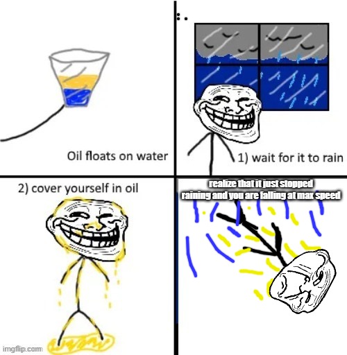 Cover yourself in Oil | realize that it just stopped raining and you are falling at max speed | image tagged in cover yourself in oil | made w/ Imgflip meme maker