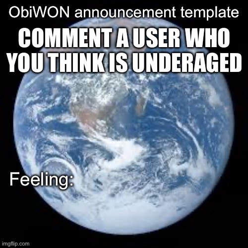 ObiWON announcement template | COMMENT A USER WHO YOU THINK IS UNDERAGED | image tagged in obiwon announcement template | made w/ Imgflip meme maker