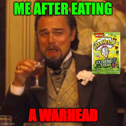 Warheads | ME AFTER EATING; A WARHEAD | image tagged in memes,laughing leo | made w/ Imgflip meme maker