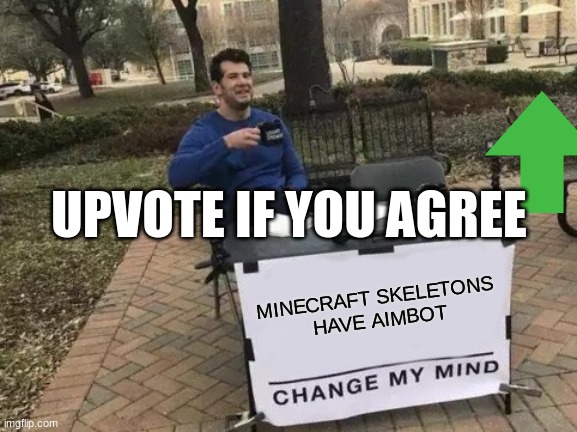 Skeleton Aimbot | UPVOTE IF YOU AGREE; MINECRAFT SKELETONS
 HAVE AIMBOT | image tagged in memes,change my mind | made w/ Imgflip meme maker