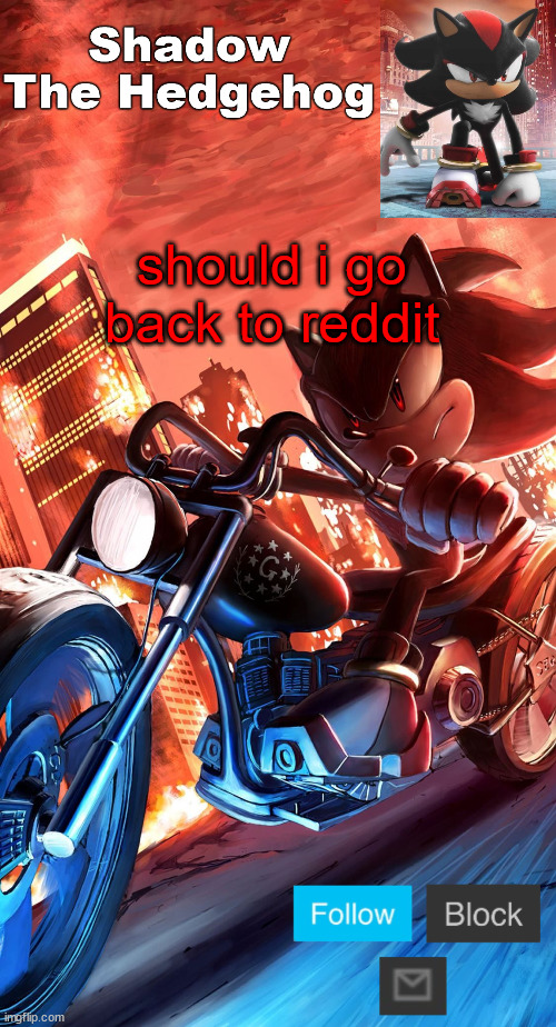 shadow the hedgehog announcement | should i go back to reddit | image tagged in shadow the hedgehog announcement | made w/ Imgflip meme maker