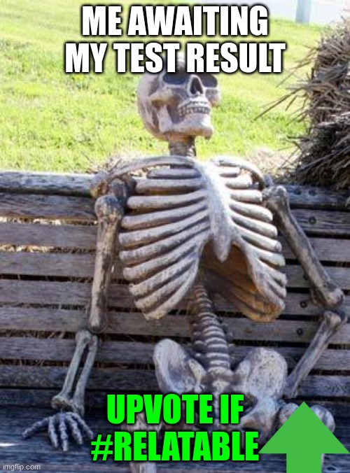 SUMMATIVE | ME AWAITING MY TEST RESULT; UPVOTE IF #RELATABLE | image tagged in memes,waiting skeleton | made w/ Imgflip meme maker