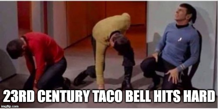 Don't Run for the Border | 23RD CENTURY TACO BELL HITS HARD | image tagged in star trek pained | made w/ Imgflip meme maker