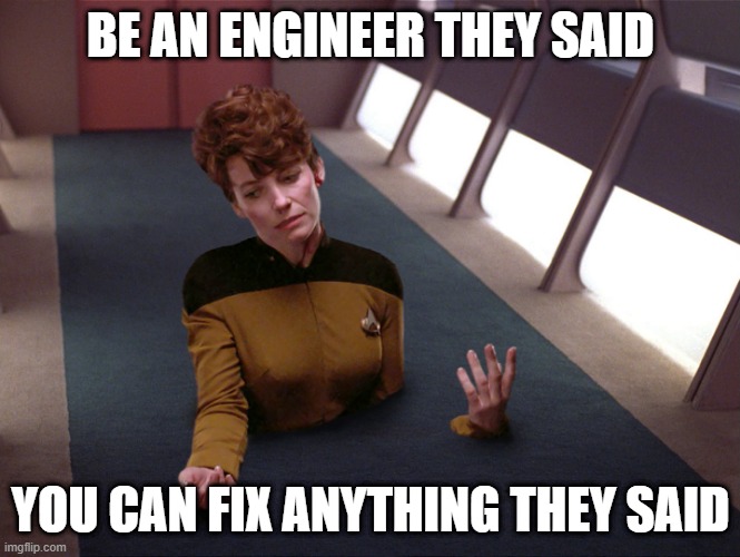 Fixed in the Floor | BE AN ENGINEER THEY SAID; YOU CAN FIX ANYTHING THEY SAID | image tagged in stuck in the floor | made w/ Imgflip meme maker