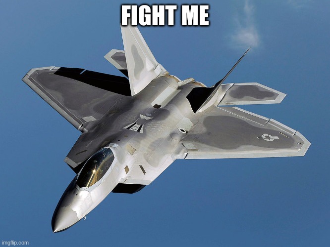 Slavic Lockheed Martin F-22 Raptor | FIGHT ME | image tagged in slavic lockheed martin f-22 raptor | made w/ Imgflip meme maker