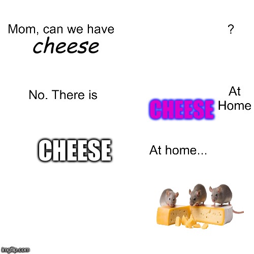 Mom can we have | cheese; CHEESE; CHEESE | image tagged in mom can we have | made w/ Imgflip meme maker