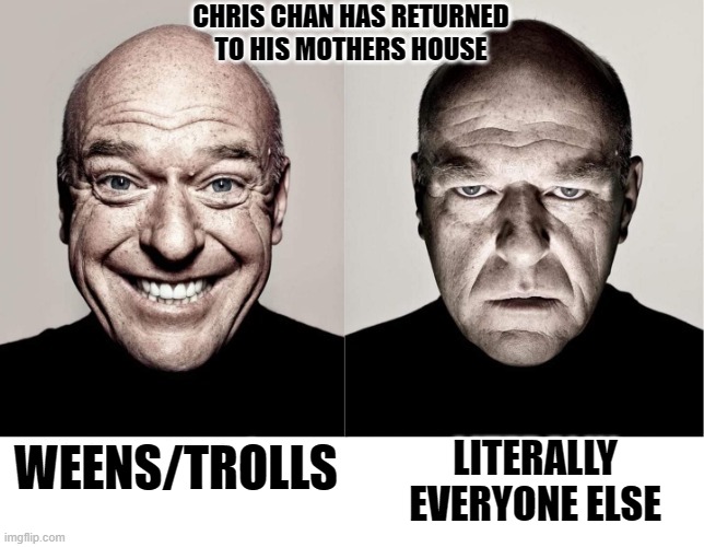 Christurn | CHRIS CHAN HAS RETURNED TO HIS MOTHERS HOUSE; WEENS/TROLLS; LITERALLY EVERYONE ELSE | image tagged in breaking bad smile frown,incest,rape | made w/ Imgflip meme maker