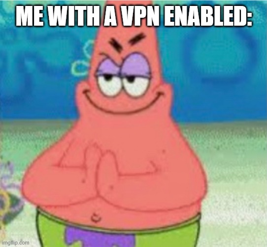 Devious pAt | ME WITH A VPN ENABLED: | image tagged in devious pat | made w/ Imgflip meme maker
