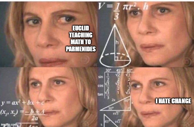 Math lady/Confused lady | EUCLID TEACHING MATH TO PARMENIDES; I HATE CHANGE | image tagged in math lady/confused lady | made w/ Imgflip meme maker