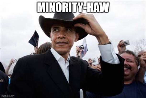 /j | MINORITY-HAW | image tagged in memes,obama cowboy hat | made w/ Imgflip meme maker