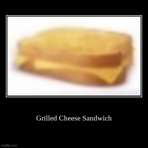 Grilled Cheese Sandwich | | image tagged in funny,demotivationals | made w/ Imgflip demotivational maker